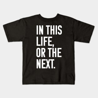 In this life or the next (white text) Kids T-Shirt